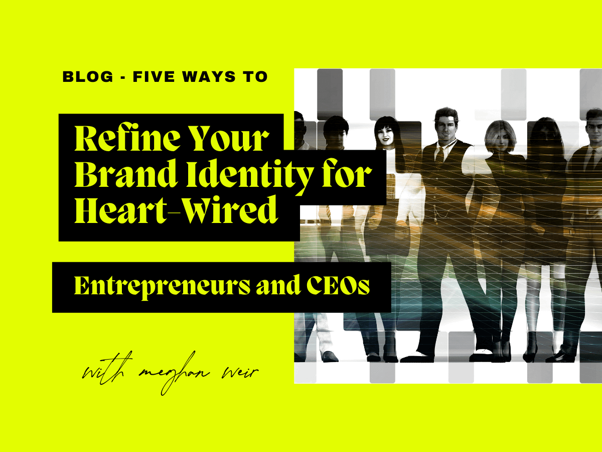 5 Ways to Refine Your Brand Identity for Heart-Wired Entrepreneurs and CEOs